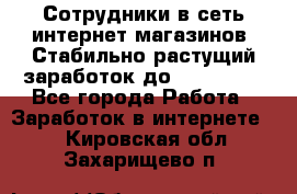 Сотрудники в сеть интернет магазинов. Стабильно растущий заработок до 40 000... - Все города Работа » Заработок в интернете   . Кировская обл.,Захарищево п.